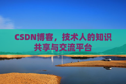 CSDN博客,技术人的知识共享与交流平台 CSDN博客,技术人的知识共享与交流平台